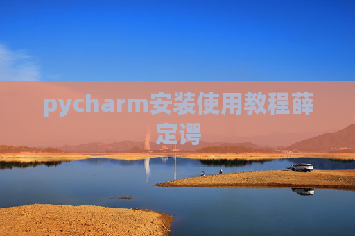 pycharm安装使用教程薛定谔